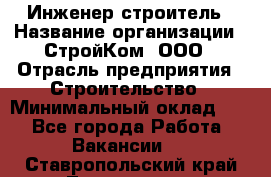 Инженер-строитель › Название организации ­ СтройКом, ООО › Отрасль предприятия ­ Строительство › Минимальный оклад ­ 1 - Все города Работа » Вакансии   . Ставропольский край,Лермонтов г.